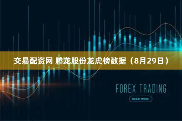交易配资网 腾龙股份龙虎榜数据(8月29日)